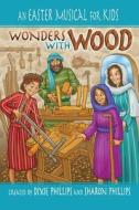Wonders with Wood di Dixie Phillips, Sharon Phillips edito da Guardian Angel Publishing, Inc