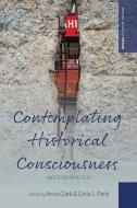 Contemplating Historical Consciousness di CLARK edito da Berghahn Books