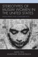 Stereotypes Of Muslim Women In The United States di Alexis Tan, Anastasia Vishnevskaya edito da Lexington Books