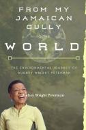 From My Jamaican Gully To The World di Audrey Wright Peterman edito da Lulu.com