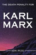 The Death Penalty for Karl Marx di Ion Puiu edito da XLIBRIS US