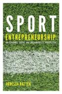 Sport Entrepreneurship: An Economic, Social and Sustainability Perspective di Vanessa Ratten edito da EMERALD GROUP PUB