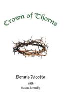 Crown of Thorns di Dennis Ricotta, With Susan Kennedy edito da Westbow Press