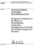 Dod Business Systems Modernization: Progress Continues to Be Made in Establishing Corporate Management Controls, But Further Steps Are Needed di United States Government Account Office edito da Createspace Independent Publishing Platform