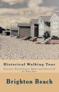 Brighton Beach: Historical Walking Tour: Stations, Beach-Boxes, Baths and Church St di Sara Jane edito da Createspace Independent Publishing Platform