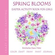 Spring Blooms: Easter Activity Book for Girls di Kimberlee Fister edito da Createspace Independent Publishing Platform