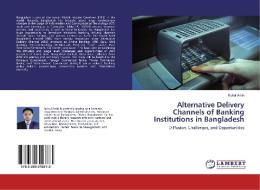 Alternative Delivery Channels of Banking Institutions in Bangladesh di Ruhul Amin edito da LAP Lambert Academic Publishing