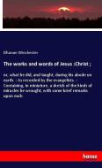 The works and words of Jesus :Christ ; di Elhanan Winchester edito da hansebooks
