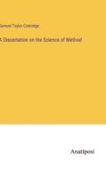 A Dissertation on the Science of Method di Samuel Taylor Coleridge edito da Anatiposi Verlag