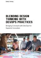 Blending Design Thinking with DevOps Practices di Emily C. Wong edito da tredition
