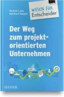 Der Weg zum projektorientierten Unternehmen - Wissen für Entscheider edito da Hanser Fachbuchverlag