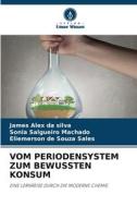 VOM PERIODENSYSTEM ZUM BEWUSSTEN KONSUM di James Alex da Silva, Sônia Salgueiro Machado, Eliemerson de Souza Sales edito da Verlag Unser Wissen