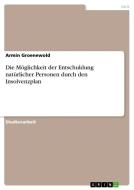 Die Möglichkeit der Entschuldung natürlicher Personen durch den Insolvenzplan di Armin Groenewold edito da GRIN Verlag