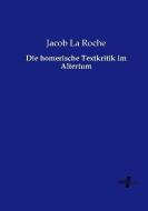 Die homerische Textkritik im Altertum di Jacob La Roche edito da Vero Verlag