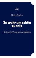 Zu Wahr Um Sch N Zu Sein di Heinz Stolley edito da Books On Demand