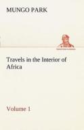 Travels in the Interior of Africa - Volume 01 di Mungo Park edito da tredition