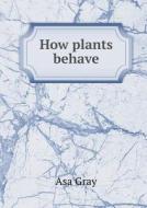 How Plants Behave di Asa Gray edito da Book On Demand Ltd.