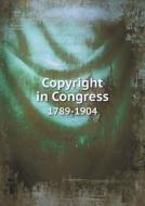 Copyright In Congress 1789-1904 di Library Of Congress Copyright Office edito da Book On Demand Ltd.
