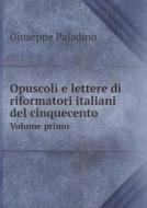 Opuscoli E Lettere Di Riformatori Italiani Del Cinquecento Volume Primo di Giuseppe Paladino edito da Book On Demand Ltd.