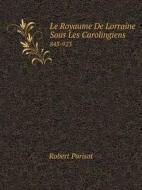 Le Royaume De Lorraine Sous Les Carolingiens 843-923 di Robert Parisot edito da Book On Demand Ltd.