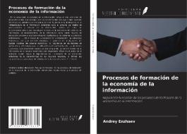 Procesos de formación de la economía de la información di Andrey Enzhaev edito da Ediciones Nuestro Conocimiento