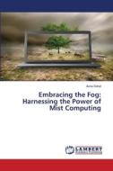 Embracing the Fog: Harnessing the Power of Mist Computing di Asha Sohal edito da LAP LAMBERT Academic Publishing