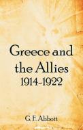 Greece and the Allies 1914-1922 di G. F. Abbott edito da Alpha Editions