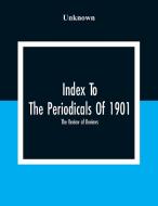 Index To The Periodicals Of 1901; The Review Of Reviews di Unknown edito da Alpha Editions