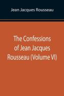 The Confessions of Jean Jacques Rousseau (Volume VI) di Jean Jacques Rousseau edito da Alpha Editions
