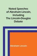 Noted Speeches of Abraham Lincoln, Including the Lincoln-Douglas Debate di Abraham Lincoln edito da Alpha Editions