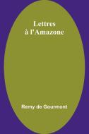 Lettres à l'Amazone di Remy De Gourmont edito da Alpha Edition