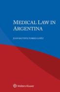 Medical Law In Argentina di Juan Bautista Torres Lopez edito da Kluwer Law International