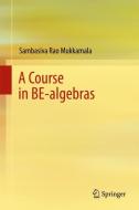 A Course in BE-algebras di Sambasiva Rao Mukkamala edito da Springer Singapore