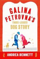 Galina Petrovna\'s Three-legged Dog Story di Andrea Bennett edito da Harpercollins Publishers