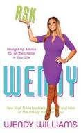 Ask Wendy: Straight-Up Advice for All the Drama in Your Life di Wendy Williams edito da William Morrow & Company