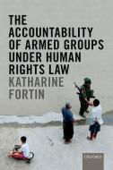 The Accountability of Armed Groups under Human Rights Law di Katharine Fortin edito da OUP Oxford
