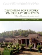 Designing for Luxury on the Bay of Naples: Villas and Landscapes (c. 100 BCE-79 CE) di Mantha Zarmakoupi edito da OXFORD UNIV PR