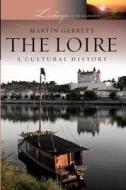 The Loire: A Cultural History di Martin Garrett edito da OXFORD UNIV PR