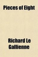 Pieces Of Eight di Richard Le Gallienne edito da General Books Llc