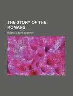 The Story Of The Romans di Hlne Adeline Guerber, Helene Adeline Guerber, H. L. Ne Adeline Guerber edito da General Books Llc