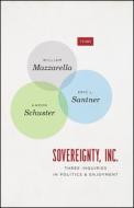 Sovereignty, Inc.: Three Inquiries in Politics and Enjoyment di William Mazzarella, Eric L. Santner, Aaron Schuster edito da UNIV OF CHICAGO PR