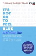 It's Not Ok To Feel Blue (and Other Lies) di Scarlett Curtis edito da Penguin Books Ltd