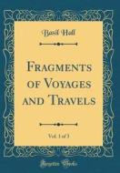 Fragments of Voyages and Travels, Vol. 1 of 3 (Classic Reprint) di Basil Hall edito da Forgotten Books