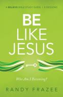 Be Like Jesus Study Guide di Randy Frazee edito da Zondervan