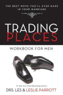 Trading Places Workbook for Men: The Best Move You'll Ever Make in Your Marriage di Les And Leslie Parrott edito da ZONDERVAN
