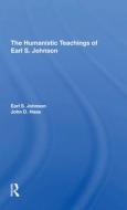 The Humanistic Teachings Of Earl S. Johnson di Earl S. Johnson, John D Haas edito da Taylor & Francis Ltd