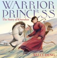 Warrior Princess: The Story of Khutulun di Sally Deng edito da FARRAR STRAUSS & GIROUX