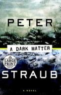 A Dark Matter di Peter Straub edito da Random House Large Print Publishing
