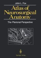 Atlas of Neurosurgical Anatomy: The Pterional Perspective di John L. Fox edito da SPRINGER NATURE