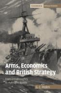 Arms, Economics and British Strategy di G. C. Peden, Peden G. C. edito da Cambridge University Press